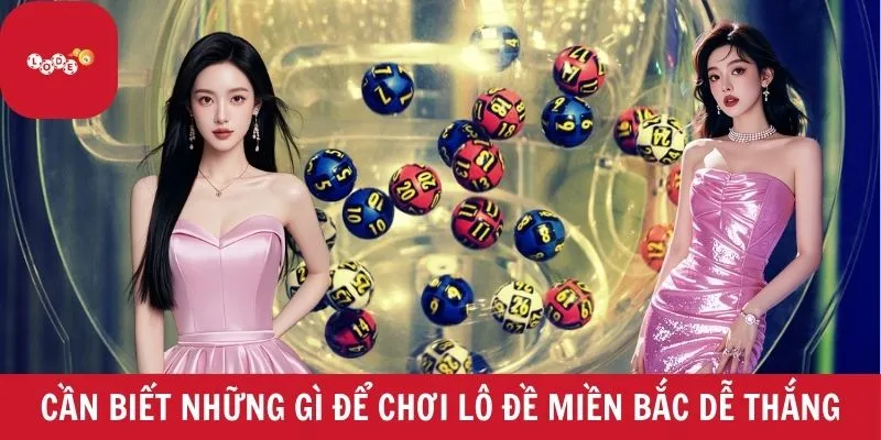 Bạn cần biết những gì để chơi lô đề miền Bắc dễ thắng