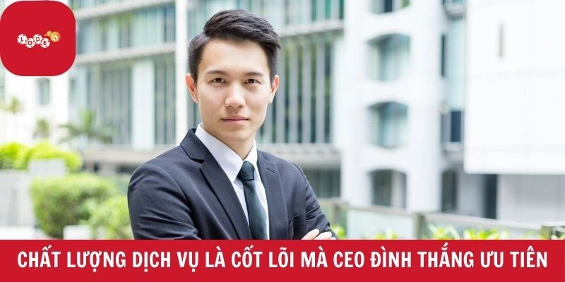 Chất lượng dịch vụ là cốt lõi mà CEO Đình Thắng ưu tiên