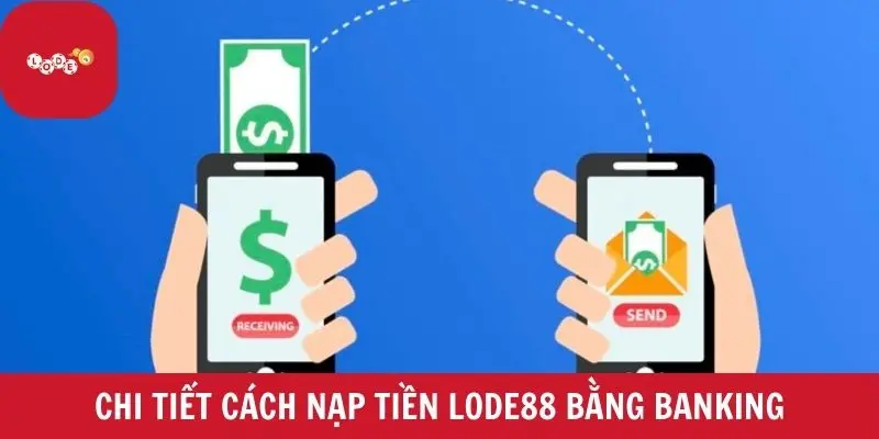 Chi tiết cách nạp và rút tiền Lode88 bằng banking