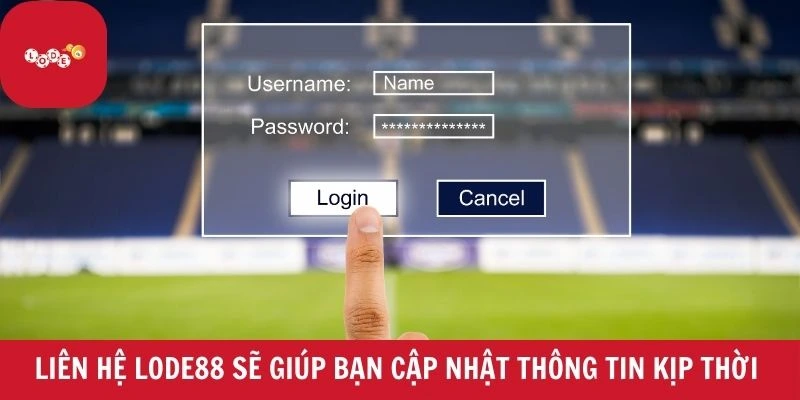 Liên hệ LODE88 sẽ giúp bạn cập nhật thông tin kịp thời