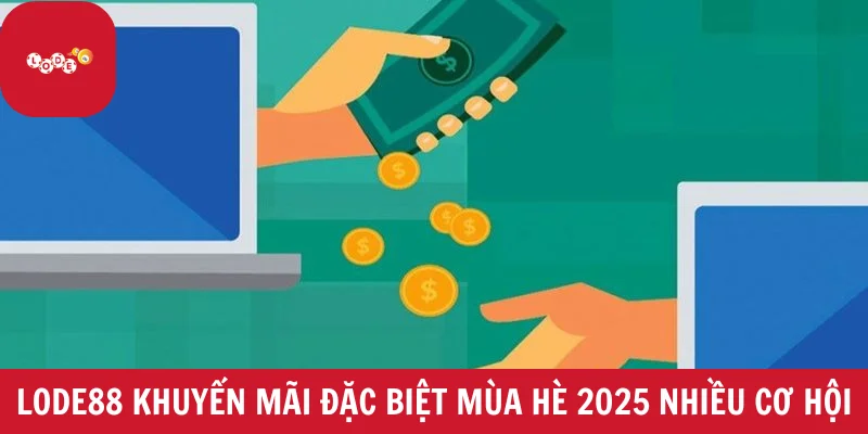 LODE88 khuyến mãi đặc biệt mùa hè 2025 đem đến nhiều cơ hội