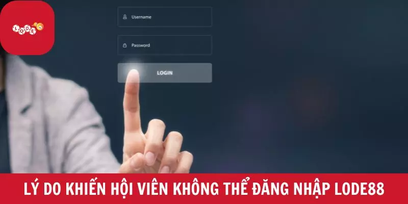 Lý do khiến hội viên không thể đăng nhập Lode88