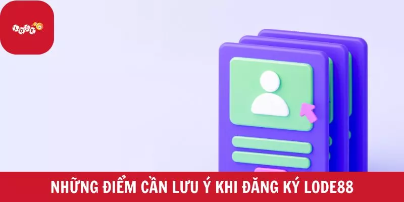 Những điểm cần lưu ý khi đăng ký Lode88