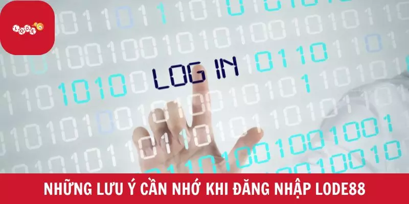 Những lưu ý cần nhớ khi đăng nhập Lode88