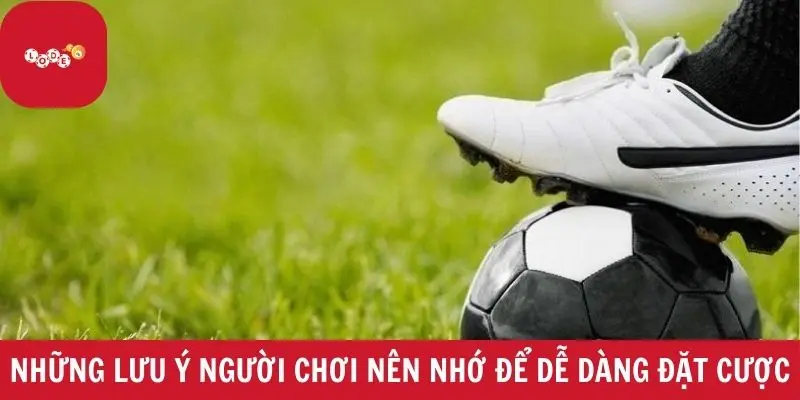 Những lưu ý người chơi nên nhớ để dễ dàng cược