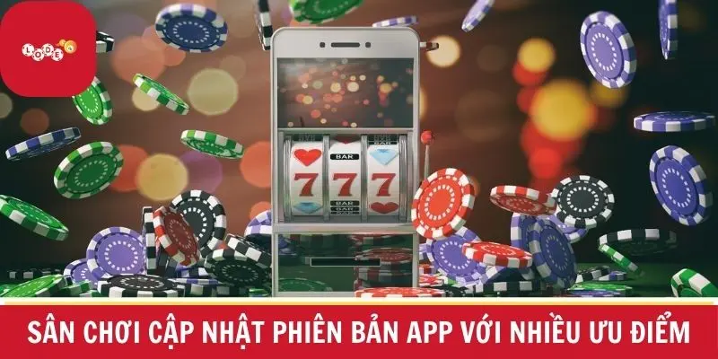 Sân chơi cập nhật phiên bản App với nhiều ưu điểm
