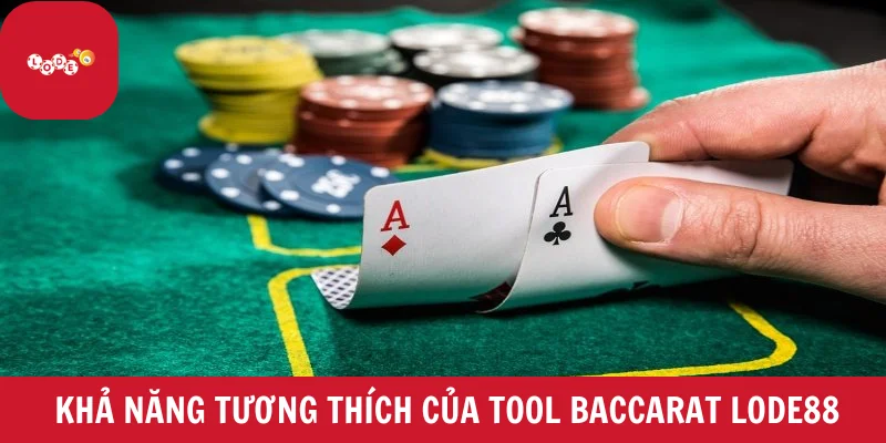 Tìm hiểu khả năng tương thích của tool Baccarat LODE88